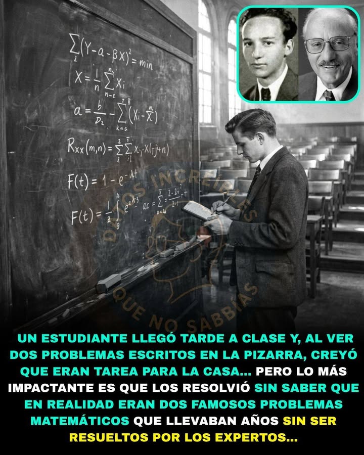 📚🧠🚨 LLEGÓ TARDE A CLASE… Y RESOLVIÓ DOS PROBLEMAS QUE LOS MEJORES MATEMÁTICOS NO HABÍAN PODIDO RESOLVER