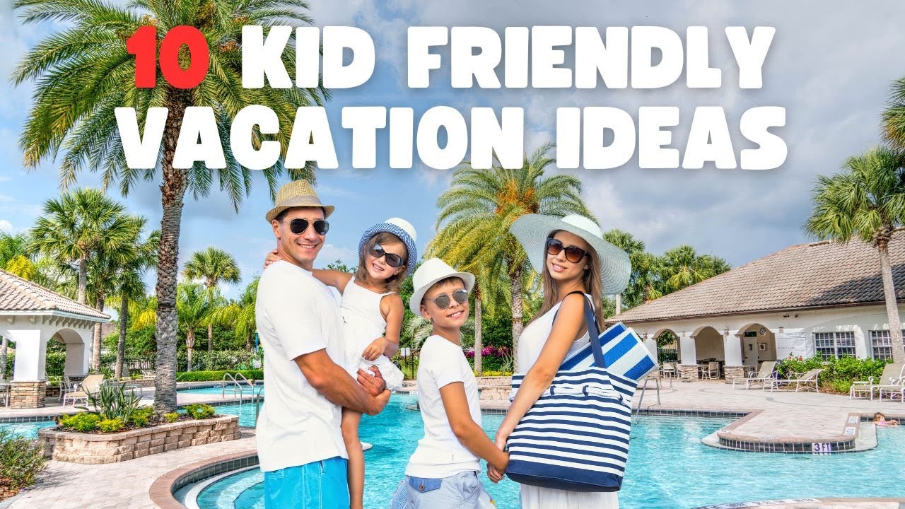 Ideas For Kids Friendly Vacations